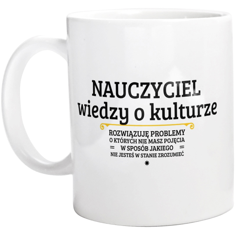 Nauczyciel Wiedzy O Kulturze - Rozwiązuje Problemy O Których Nie Masz Pojęcia - Kubek Biały