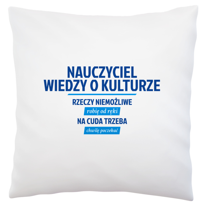 Nauczyciel Wiedzy O Kulturze - Rzeczy Niemożliwe Robię Od Ręki - Na Cuda Trzeba Chwilę Poczekać - Poduszka Biała