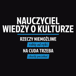 Nauczyciel Wiedzy O Kulturze - Rzeczy Niemożliwe Robię Od Ręki - Na Cuda Trzeba Chwilę Poczekać - Męska Koszulka Czarna