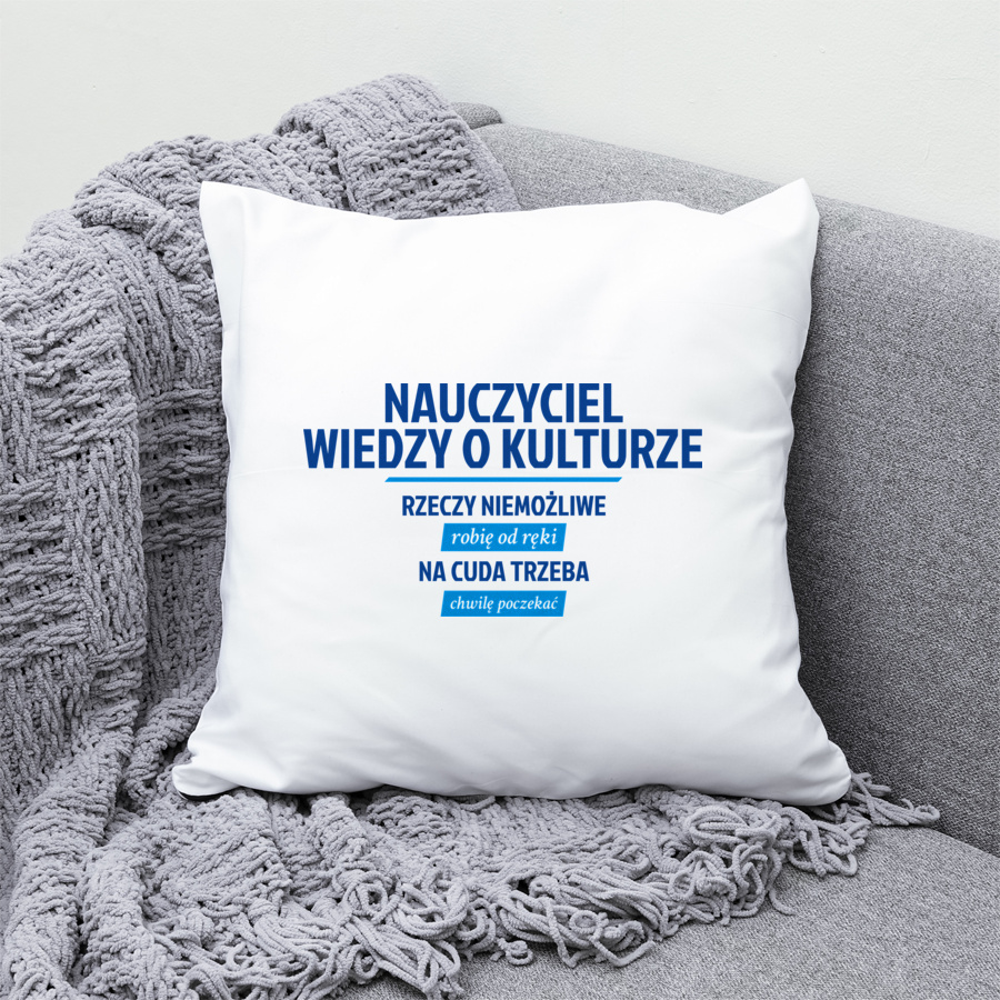 Nauczyciel Wiedzy O Kulturze - Rzeczy Niemożliwe Robię Od Ręki - Na Cuda Trzeba Chwilę Poczekać - Poduszka Biała