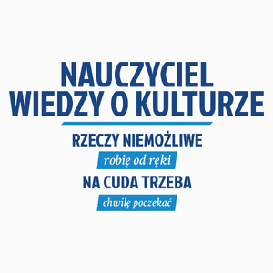 Nauczyciel Wiedzy O Kulturze - Rzeczy Niemożliwe Robię Od Ręki - Na Cuda Trzeba Chwilę Poczekać - Poduszka Biała