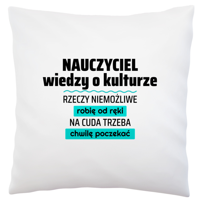 Nauczyciel Wiedzy O Kulturze - Rzeczy Niemożliwe Robię Od Ręki - Na Cuda Trzeba Chwilę Poczekać - Poduszka Biała