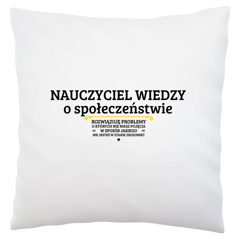 Nauczyciel Wiedzy O Społeczeństwie - Rozwiązuje Problemy O Których Nie Masz Pojęcia - Poduszka Biała