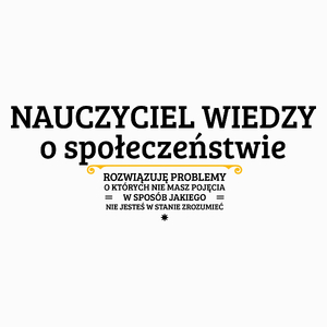 Nauczyciel Wiedzy O Społeczeństwie - Rozwiązuje Problemy O Których Nie Masz Pojęcia - Poduszka Biała