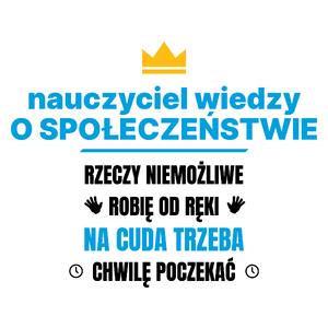 Nauczyciel Wiedzy O Społeczeństwie Rzeczy Niemożliwe Robię Od Ręki - Kubek Biały