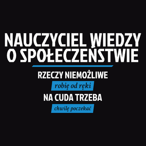 Nauczyciel Wiedzy O Społeczeństwie - Rzeczy Niemożliwe Robię Od Ręki - Na Cuda Trzeba Chwilę Poczekać - Męska Koszulka Czarna