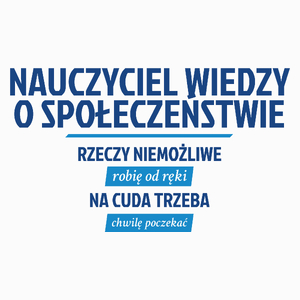 Nauczyciel Wiedzy O Społeczeństwie - Rzeczy Niemożliwe Robię Od Ręki - Na Cuda Trzeba Chwilę Poczekać - Poduszka Biała