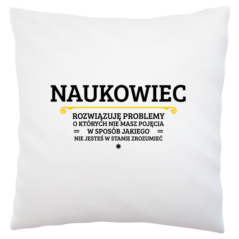 Naukowiec - Rozwiązuje Problemy O Których Nie Masz Pojęcia - Poduszka Biała