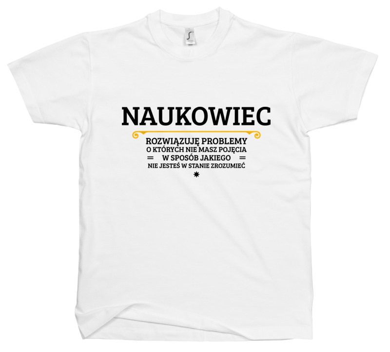 Naukowiec - Rozwiązuje Problemy O Których Nie Masz Pojęcia - Męska Koszulka Biała