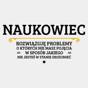 Naukowiec - Rozwiązuje Problemy O Których Nie Masz Pojęcia - Męska Koszulka Biała