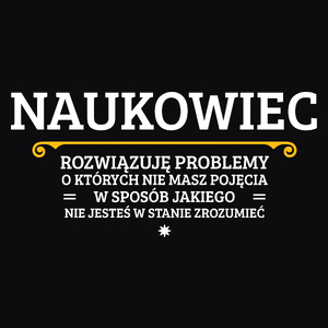 Naukowiec - Rozwiązuje Problemy O Których Nie Masz Pojęcia - Męska Koszulka Czarna