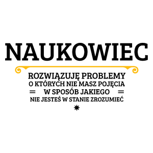 Naukowiec - Rozwiązuje Problemy O Których Nie Masz Pojęcia - Kubek Biały