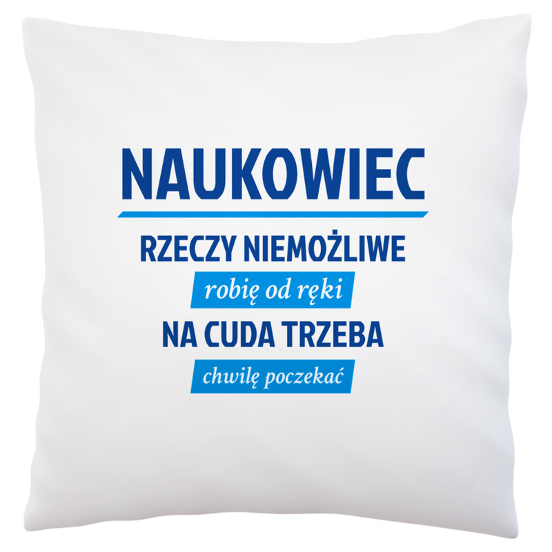 Naukowiec - Rzeczy Niemożliwe Robię Od Ręki - Na Cuda Trzeba Chwilę Poczekać - Poduszka Biała