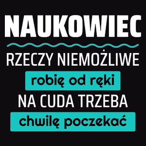 Naukowiec - Rzeczy Niemożliwe Robię Od Ręki - Na Cuda Trzeba Chwilę Poczekać - Męska Koszulka Czarna