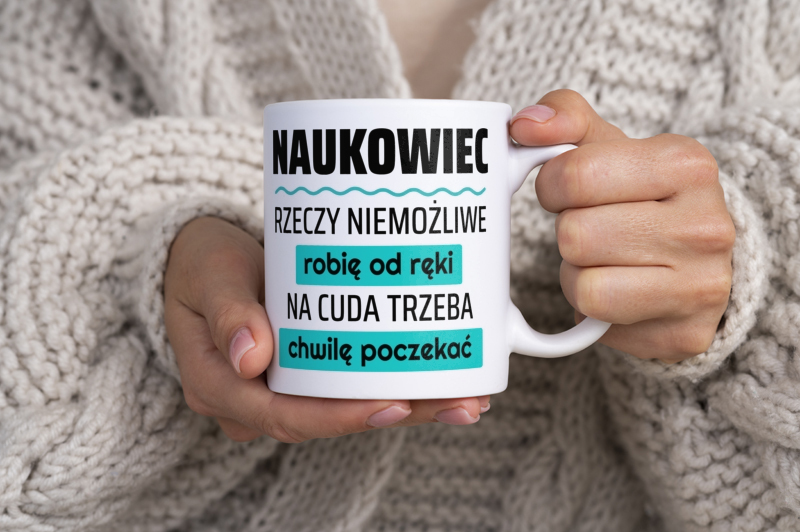 Naukowiec - Rzeczy Niemożliwe Robię Od Ręki - Na Cuda Trzeba Chwilę Poczekać - Kubek Biały