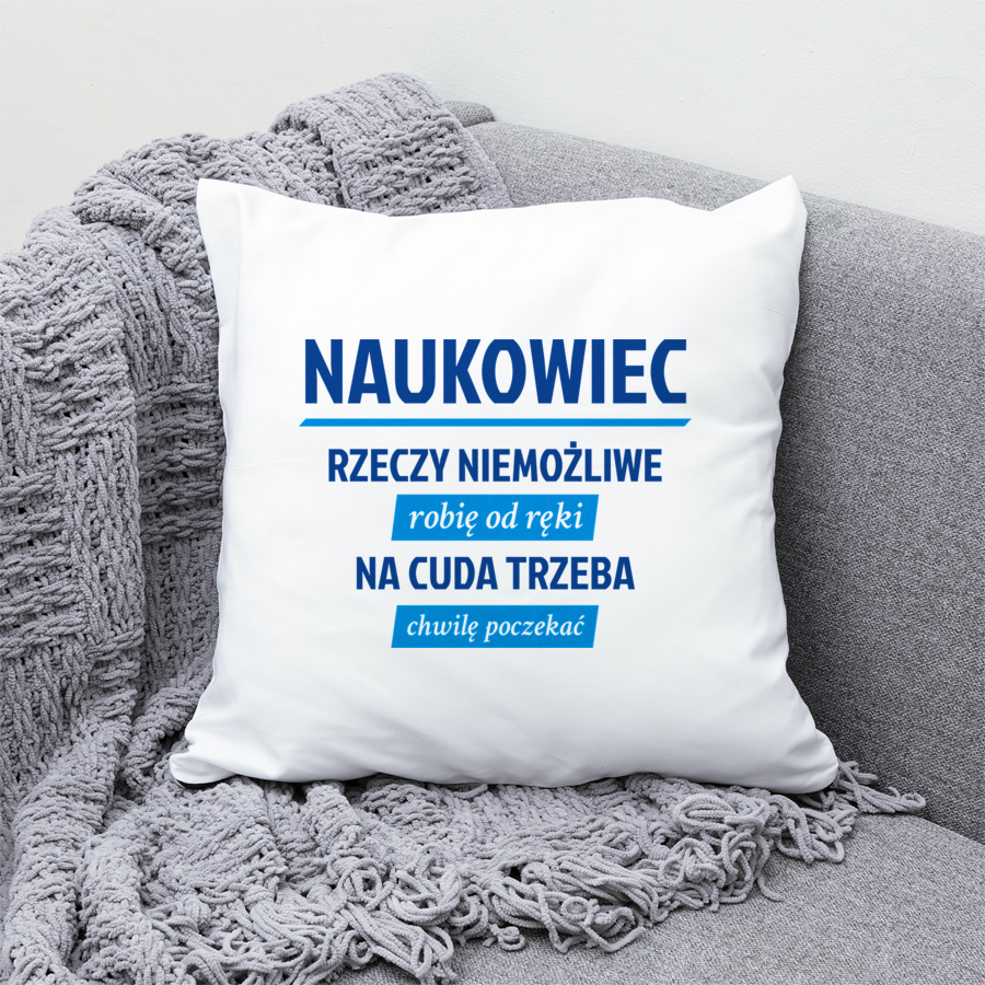 Naukowiec - Rzeczy Niemożliwe Robię Od Ręki - Na Cuda Trzeba Chwilę Poczekać - Poduszka Biała