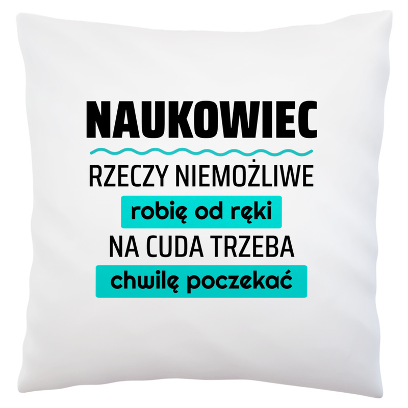 Naukowiec - Rzeczy Niemożliwe Robię Od Ręki - Na Cuda Trzeba Chwilę Poczekać - Poduszka Biała