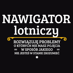 Nawigator Lotniczy - Rozwiązuje Problemy O Których Nie Masz Pojęcia - Męska Koszulka Czarna