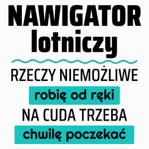 Nawigator Lotniczy - Rzeczy Niemożliwe Robię Od Ręki - Na Cuda Trzeba Chwilę Poczekać - Poduszka Biała