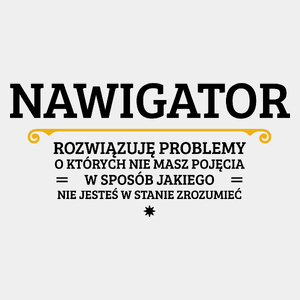 Nawigator - Rozwiązuje Problemy O Których Nie Masz Pojęcia - Męska Koszulka Biała