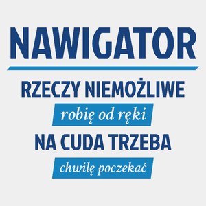 Nawigator - Rzeczy Niemożliwe Robię Od Ręki - Na Cuda Trzeba Chwilę Poczekać - Męska Koszulka Biała