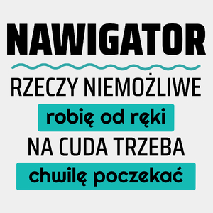 Nawigator - Rzeczy Niemożliwe Robię Od Ręki - Na Cuda Trzeba Chwilę Poczekać - Męska Koszulka Biała