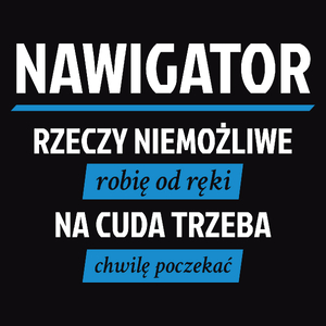 Nawigator - Rzeczy Niemożliwe Robię Od Ręki - Na Cuda Trzeba Chwilę Poczekać - Męska Koszulka Czarna