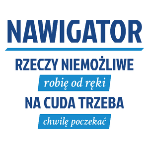 Nawigator - Rzeczy Niemożliwe Robię Od Ręki - Na Cuda Trzeba Chwilę Poczekać - Kubek Biały