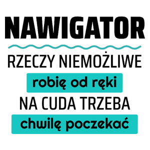 Nawigator - Rzeczy Niemożliwe Robię Od Ręki - Na Cuda Trzeba Chwilę Poczekać - Kubek Biały