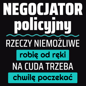 Negocjator Policyjny - Rzeczy Niemożliwe Robię Od Ręki - Na Cuda Trzeba Chwilę Poczekać - Męska Koszulka Czarna