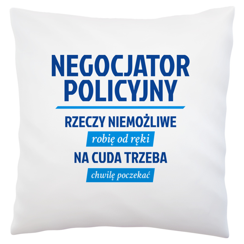 Negocjator Policyjny - Rzeczy Niemożliwe Robię Od Ręki - Na Cuda Trzeba Chwilę Poczekać - Poduszka Biała