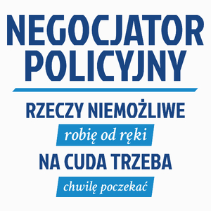 Negocjator Policyjny - Rzeczy Niemożliwe Robię Od Ręki - Na Cuda Trzeba Chwilę Poczekać - Poduszka Biała