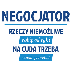 Negocjator - Rzeczy Niemożliwe Robię Od Ręki - Na Cuda Trzeba Chwilę Poczekać - Kubek Biały