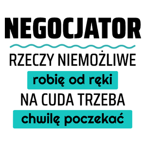 Negocjator - Rzeczy Niemożliwe Robię Od Ręki - Na Cuda Trzeba Chwilę Poczekać - Kubek Biały