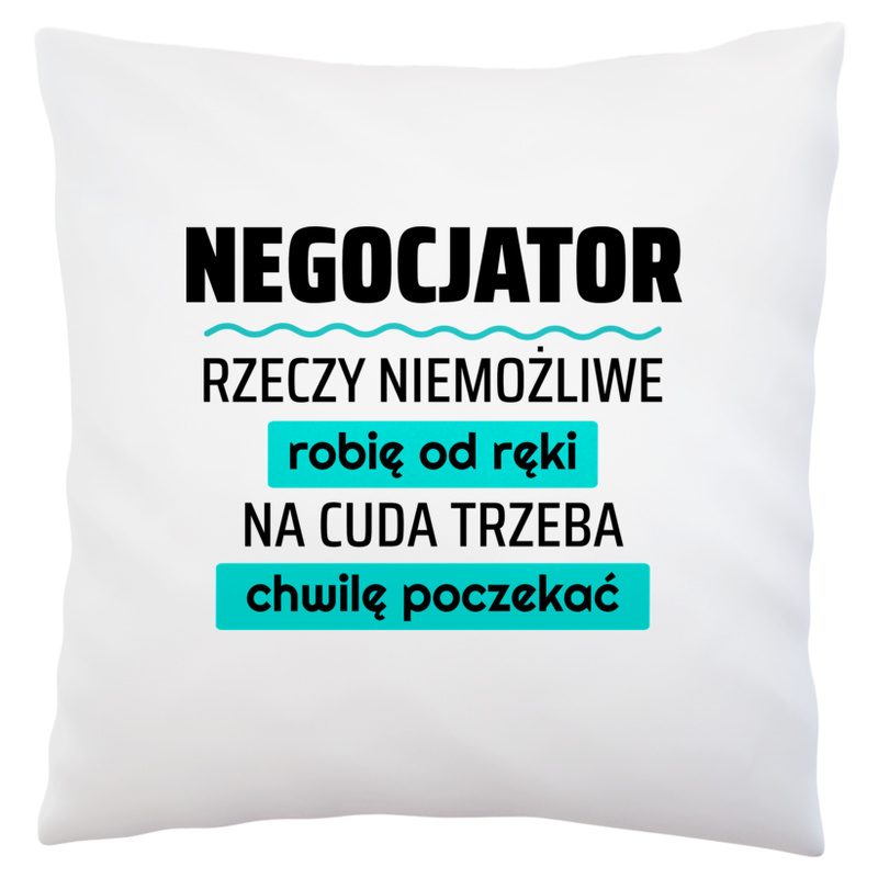 Negocjator - Rzeczy Niemożliwe Robię Od Ręki - Na Cuda Trzeba Chwilę Poczekać - Poduszka Biała