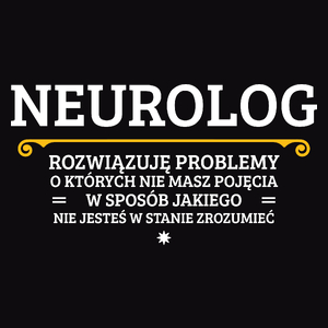 Neurolog - Rozwiązuje Problemy O Których Nie Masz Pojęcia - Męska Koszulka Czarna