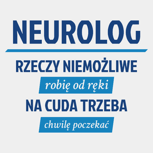 Neurolog - Rzeczy Niemożliwe Robię Od Ręki - Na Cuda Trzeba Chwilę Poczekać - Męska Koszulka Biała