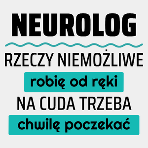 Neurolog - Rzeczy Niemożliwe Robię Od Ręki - Na Cuda Trzeba Chwilę Poczekać - Męska Koszulka Biała