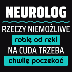 Neurolog - Rzeczy Niemożliwe Robię Od Ręki - Na Cuda Trzeba Chwilę Poczekać - Męska Koszulka Czarna