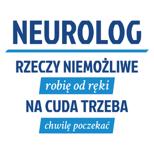 Neurolog - Rzeczy Niemożliwe Robię Od Ręki - Na Cuda Trzeba Chwilę Poczekać - Kubek Biały