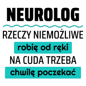 Neurolog - Rzeczy Niemożliwe Robię Od Ręki - Na Cuda Trzeba Chwilę Poczekać - Kubek Biały