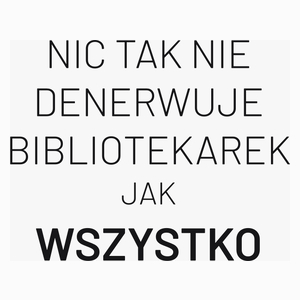Nic Tak Nie Denerwuje Bibliotekarek Jak Wszystko - Poduszka Biała