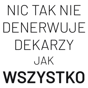 Nic Tak Nie Denerwuje Dekarzy Jak Wszystko - Kubek Biały