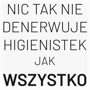 Nic Tak Nie Denerwuje Higienistek Jak Wszystko - Poduszka Biała