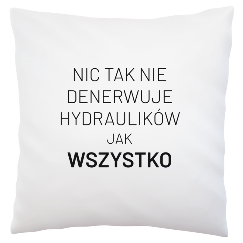 Nic Tak Nie Denerwuje Hydraulików Jak Wszystko - Poduszka Biała