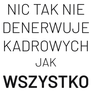 Nic Tak Nie Denerwuje Kadrowych Jak Wszystko - Kubek Biały