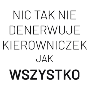 Nic Tak Nie Denerwuje Kierowniczek Jak Wszystko - Kubek Biały