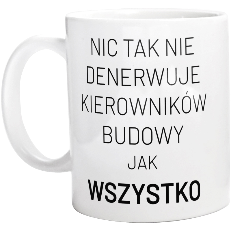 Nic Tak Nie Denerwuje Kierowników Budowy Jak Wszystko - Kubek Biały