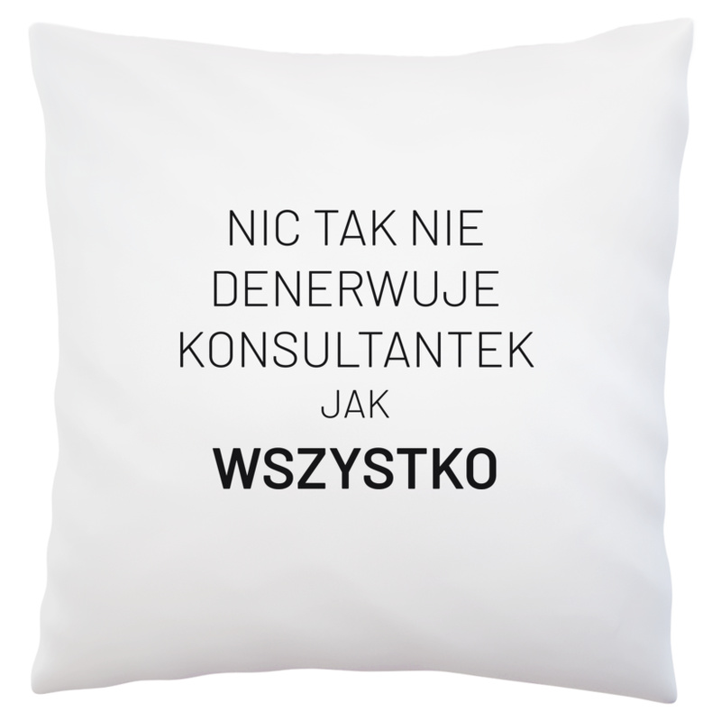 Nic Tak Nie Denerwuje Konsultantek Jak Wszystko - Poduszka Biała