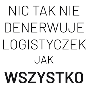 Nic Tak Nie Denerwuje Logistyczek Jak Wszystko - Kubek Biały